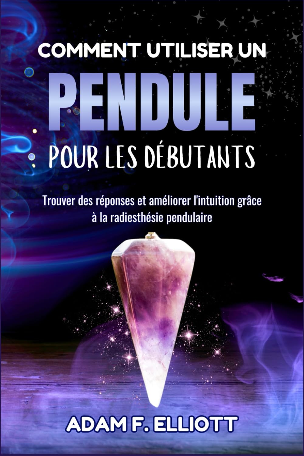 COMMENT UTILISER UN PENDULE POUR LES DÉBUTANTS: Trouver des réponses et améliorer l'intuition grâce à la radiesthésie pendulaire book