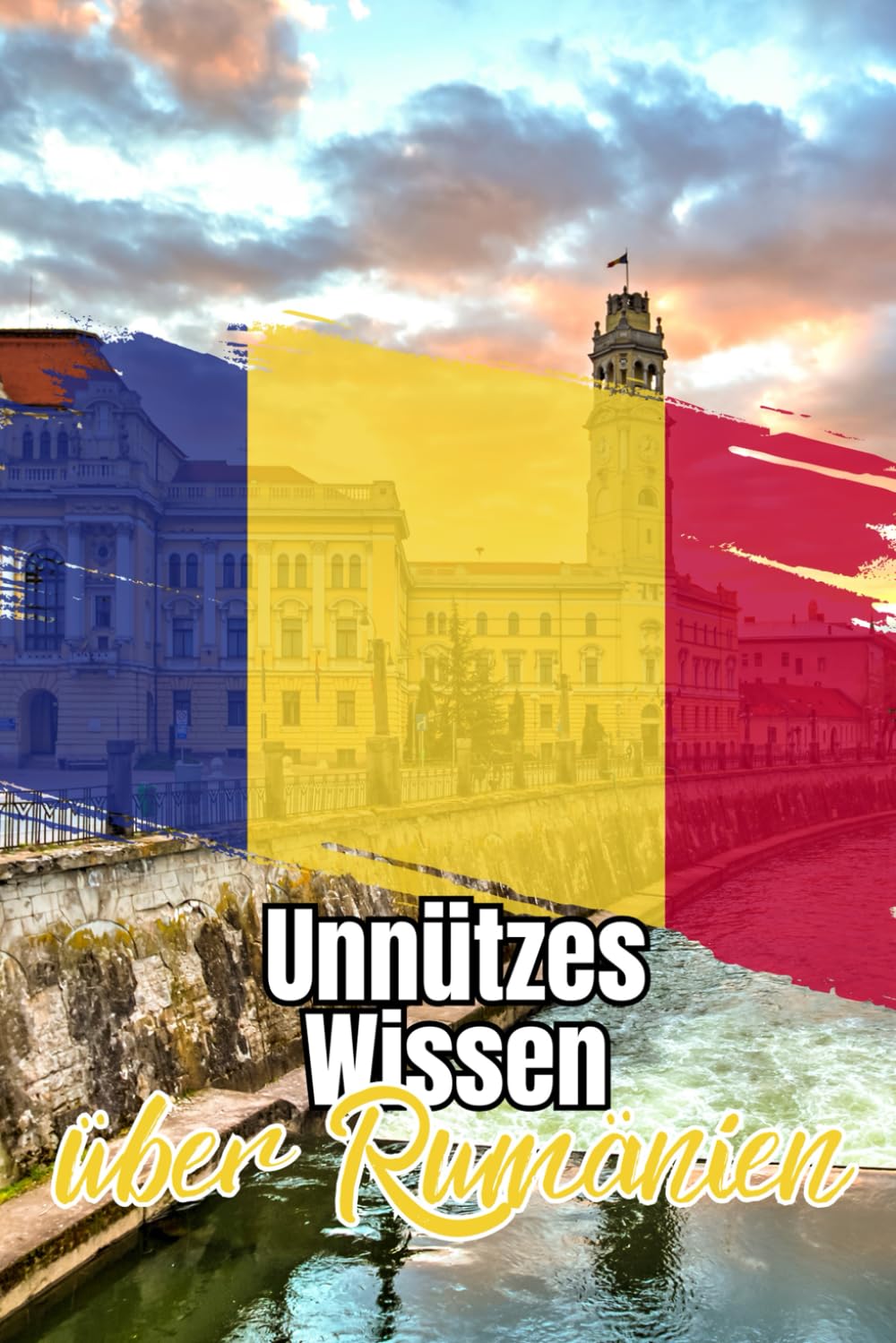 Unnützes Wissen über Rumänien: Kuriose Fakten über die rumänische Kultur, Geschichte, Politik und Natur Travel Guides
