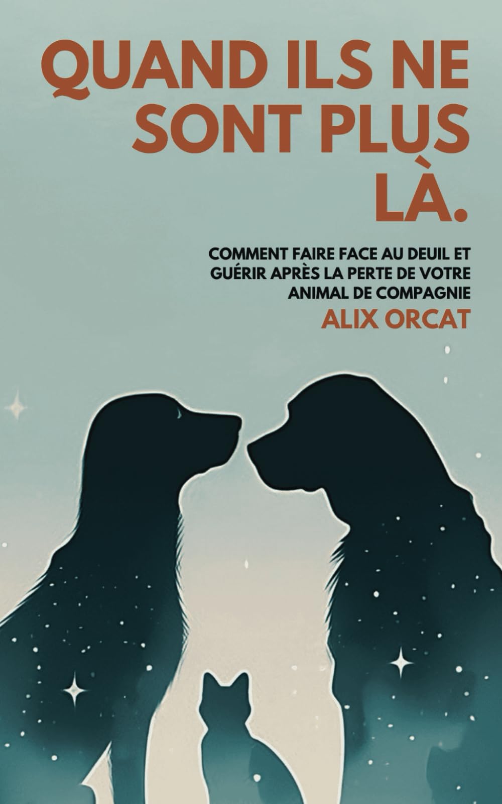 Quand ils ne sont plus là: Comment faire face au deuil et guérir après la perte de votre animal de compagnie Pets