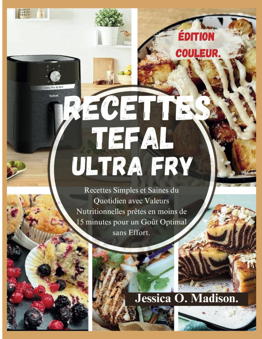 Recettes Tefal Ultra Fry: Recettes Simples et Saines du Quotidien avec Valeurs Nutritionnelles prêtes en moins de 15 minutes pour un Goût Optimal sans Effort | ÉDITION COULEUR. book