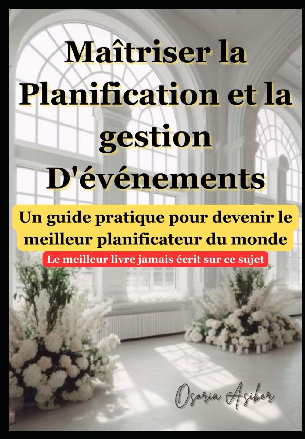 Maîtriser la planification et la gestion d'événements : un guide pratique pour devenir le meilleur au monde: Un cours à 15 000 $ compressé dans un livre book