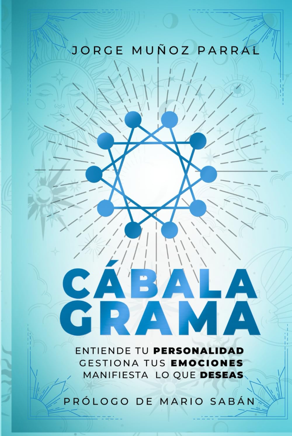 Cabalagrama: Entiende tu Personalidad, Gestiona tus Emociones, Manifiesta lo que Deseas: Prólogo de Mario Sabán (Trilogía Manifestación y Prosperidad ... Cábala, Espiritualidad, Desarrollo Personal) Self-help