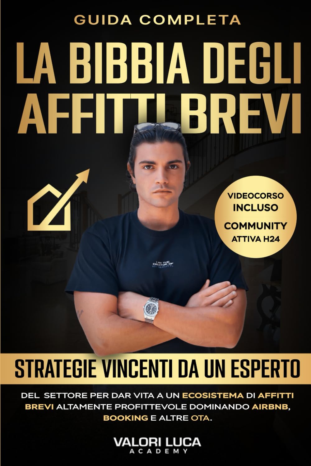 La Bibbia Degli Affitti Brevi: Strategie Vincenti da un esperto del settore per dar vita a un ecosistema di affitti brevi altamente profittevole dominando AIRBNB,BOOKING e altre OTA.Videocorso incluso book