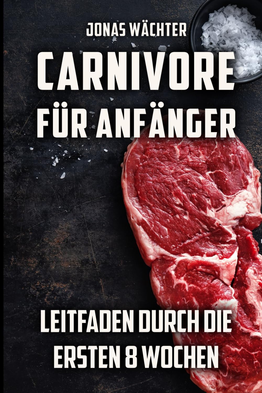 Carnivore für Anfänger: Leitfaden durch die ersten 8 Wochen! Tipps und Tricks für den Beginn deiner Reise zum Fleischfresser Health, Nutrition & Fitness