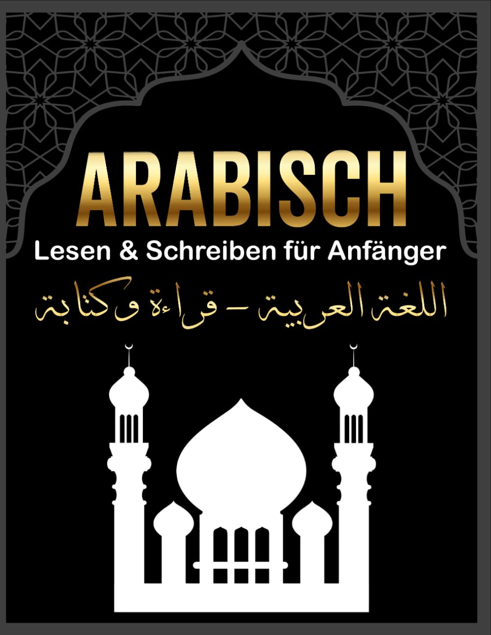 Arabisch Lesen & Schreiben für Anfänger: Vom Alphabet bis zum Koran: Dein Weg zum Arabisch-Profi mit Audio Unterstützung Foreign Languages ​​& Dictionaries