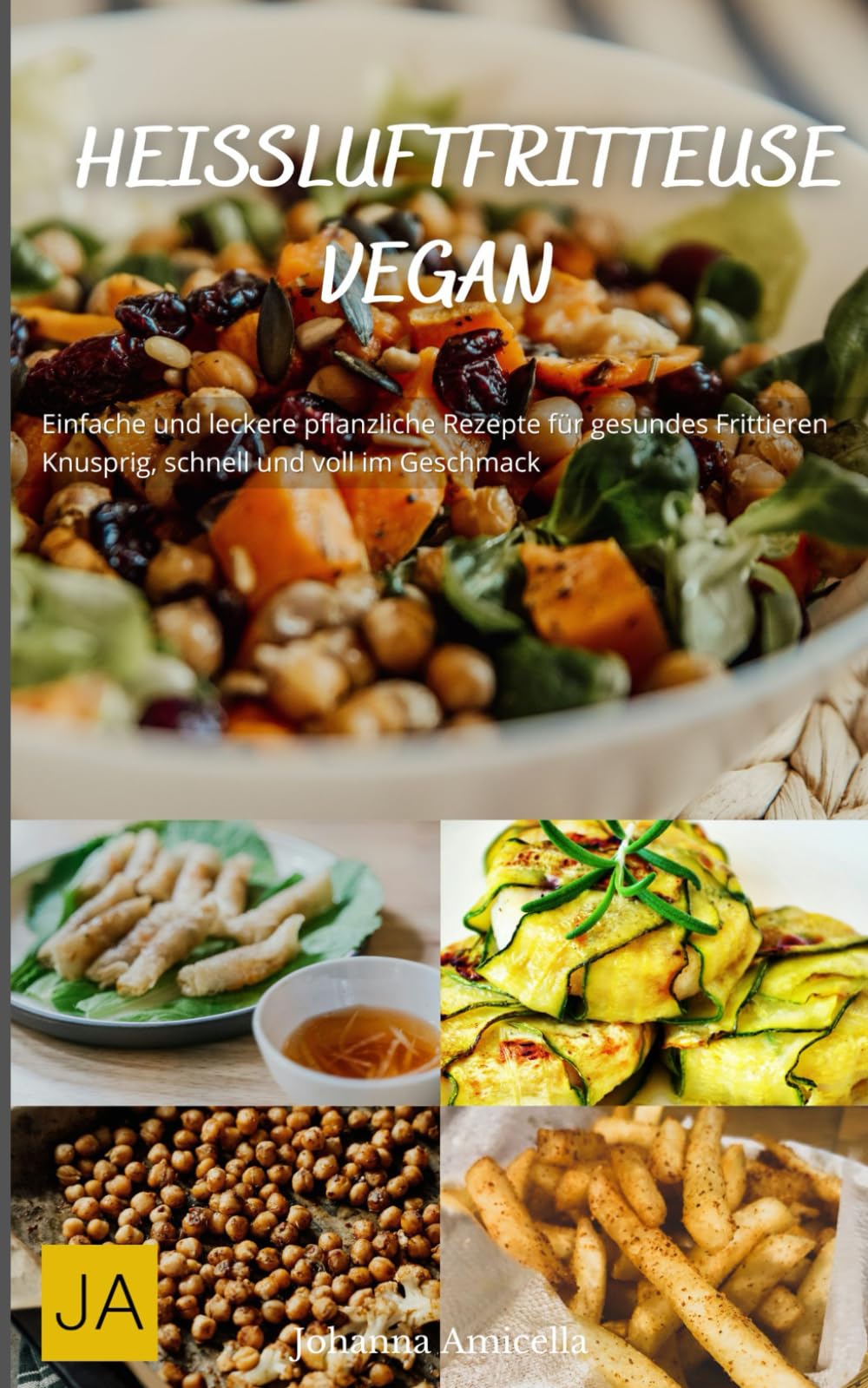 Heißluftfritteuse Vegan: Einfache und leckere pflanzliche Rezepte für gesundes Frittieren - Knusprig, schnell und voll im Geschmack book