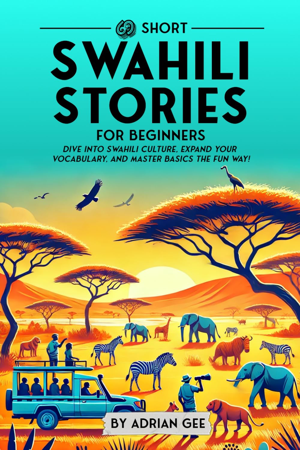 69 Short Swahili Stories for Beginners: Dive Into Swahili Culture, Expand Your Vocabulary, and Master Basics the Fun Way! (Swahili Through Stories: A Cultural Journey, Band 1) Study Guides