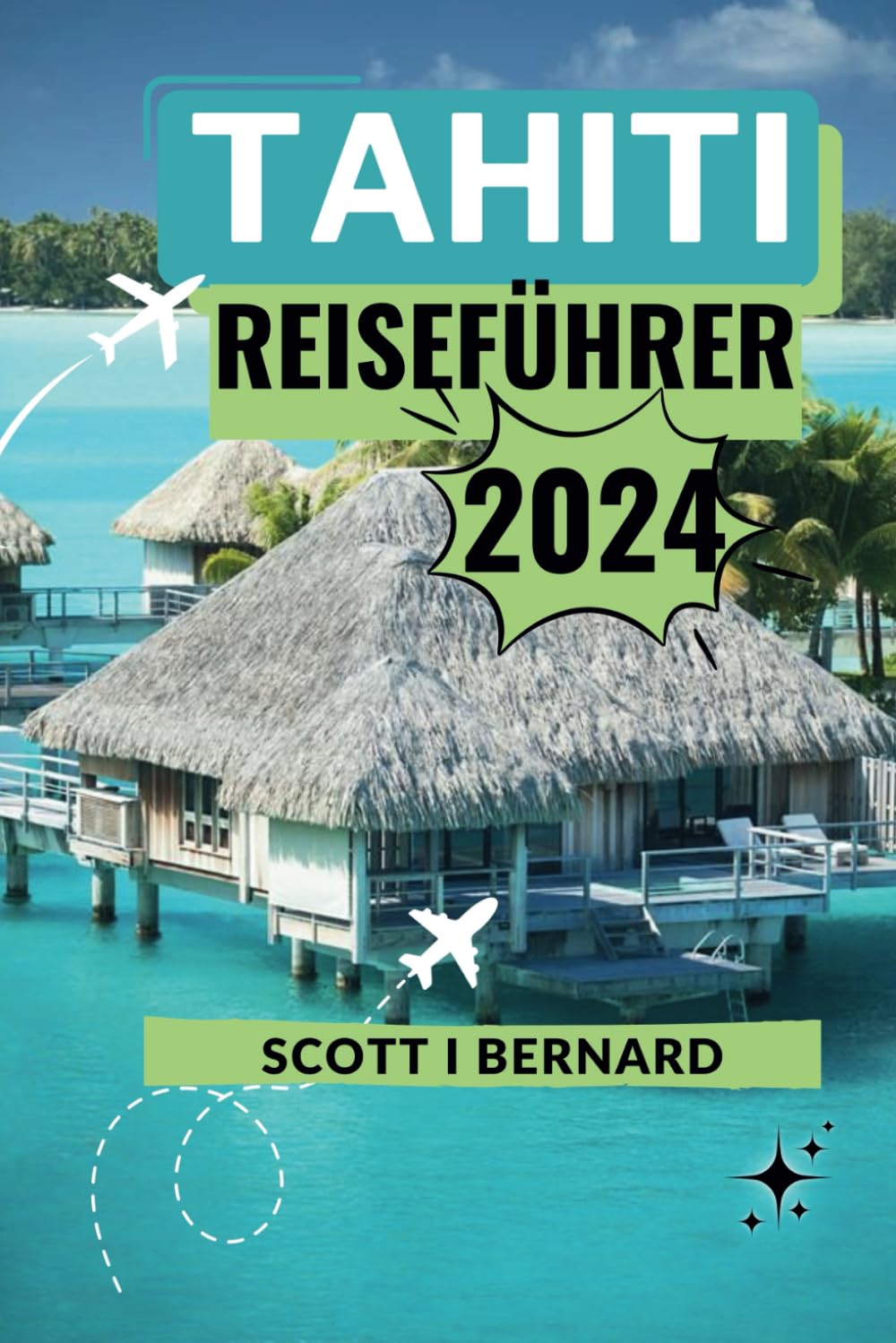 TAHITI REISEFÜHRER 2024: Die besten Attraktionen, Aktivitäten, Reiserouten, Küche und alle Informationen, die Sie wissen müssen, bevor Sie Ihren Urlaub planen (Exploring the globe, Band 9) Self-help