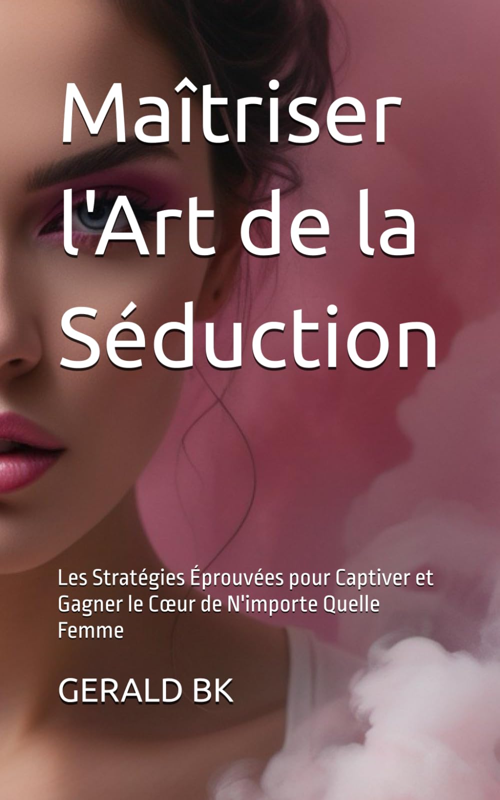 Maîtriser l'Art de la Séduction: Les Stratégies Éprouvées pour Captiver et Gagner le Cœur de N'importe Quelle Femme book