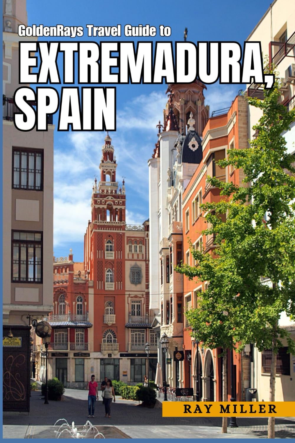 GoldenRays Travel Guide to Extremadura, Spain: Explore the Natural Wonders of The Region (GoldenRays Travel Guides) Travel Guides