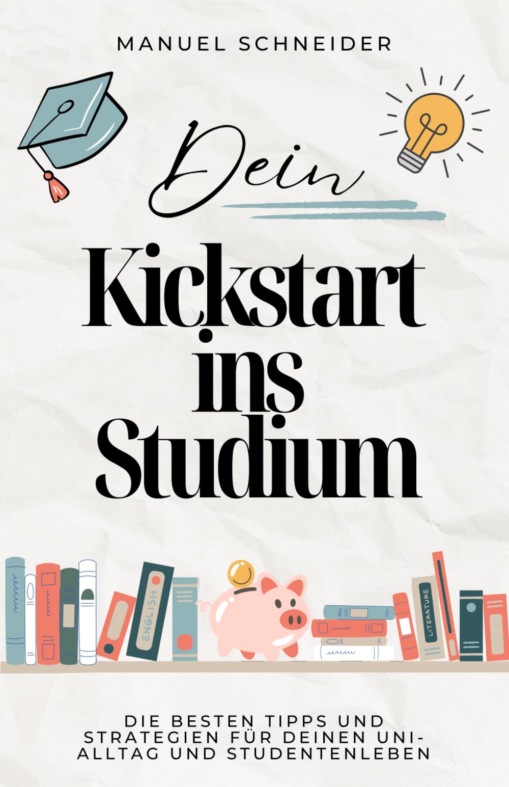 Dein Kickstart ins Studium: Die besten Tipps und Strategien für deinen Uni-Alltag und Studentenleben General education