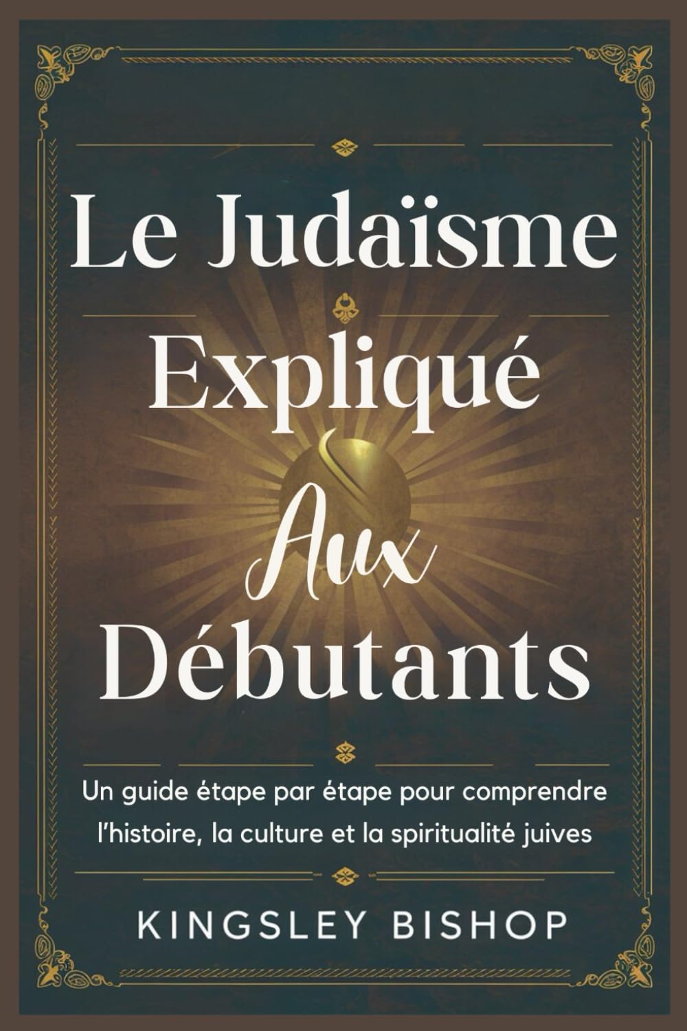 Le Judaïsme Expliqué Aux Débutants: Un guide étape par étape pour comprendre l’histoire, la culture et la spiritualité juives book
