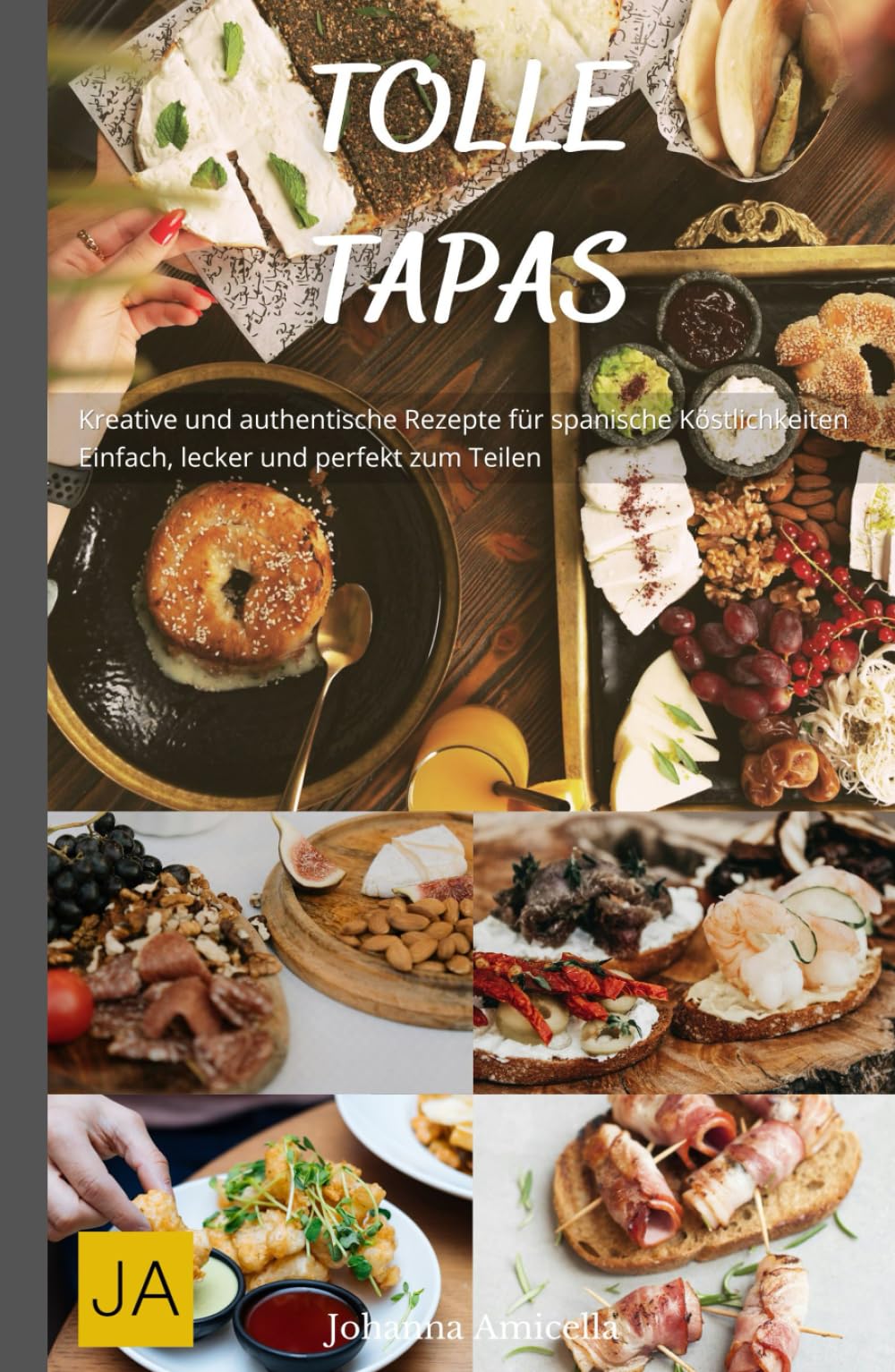 Tolle Tapas: Kreative und authentische Rezepte für spanische Köstlichkeiten - Einfach, lecker und perfekt zum Teilen Cooking & Enjoying