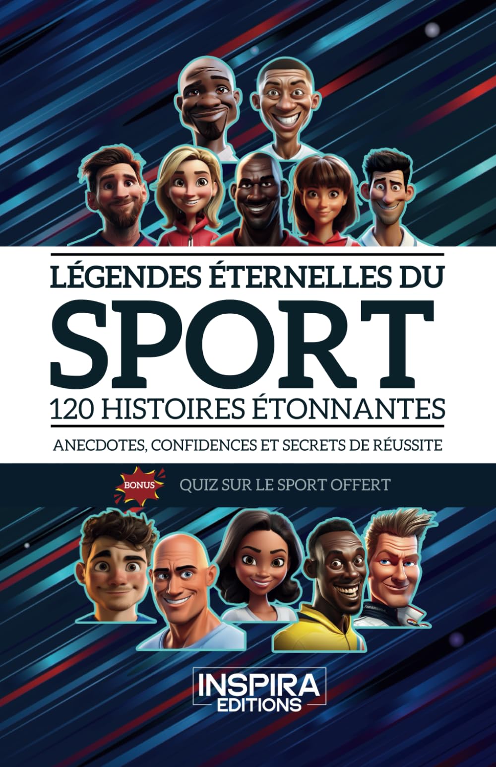 Légendes éternelles du sport: 120 histoires étonnantes - Anecdotes, confidences et secrets de réussite Sports