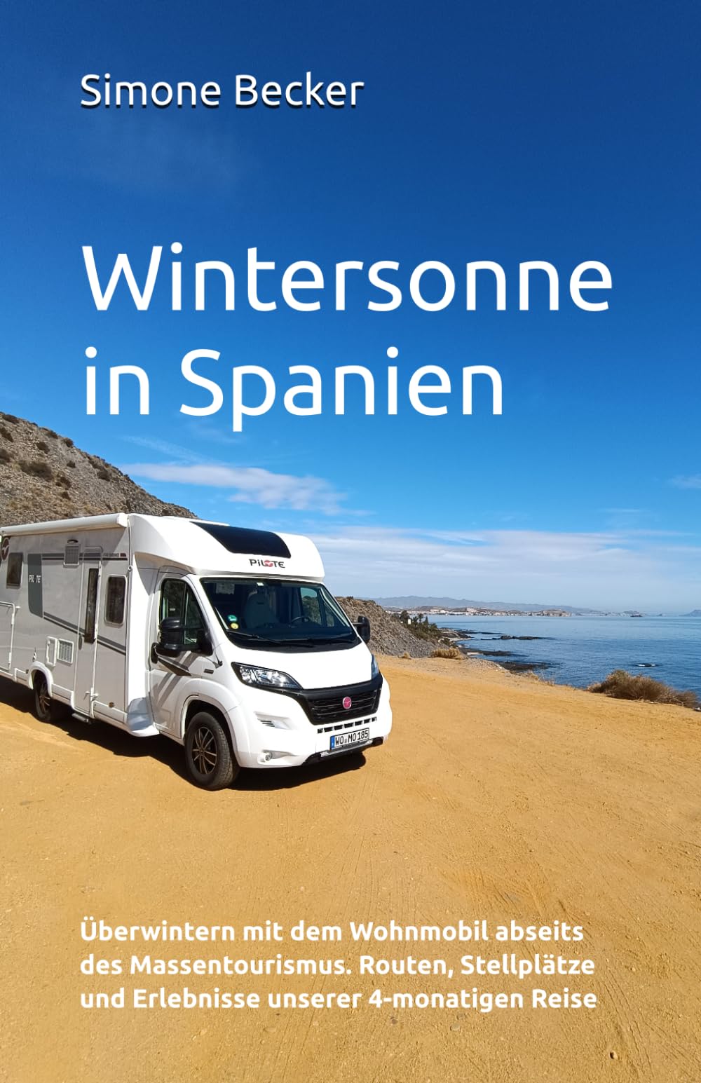 Wintersonne in Spanien: Überwintern mit dem Wohnmobil abseits des Massentourismus. Routen, Stellplätze und Erlebnisse unserer 4-monatigen Reise (Reisetagebuch) Travelogues