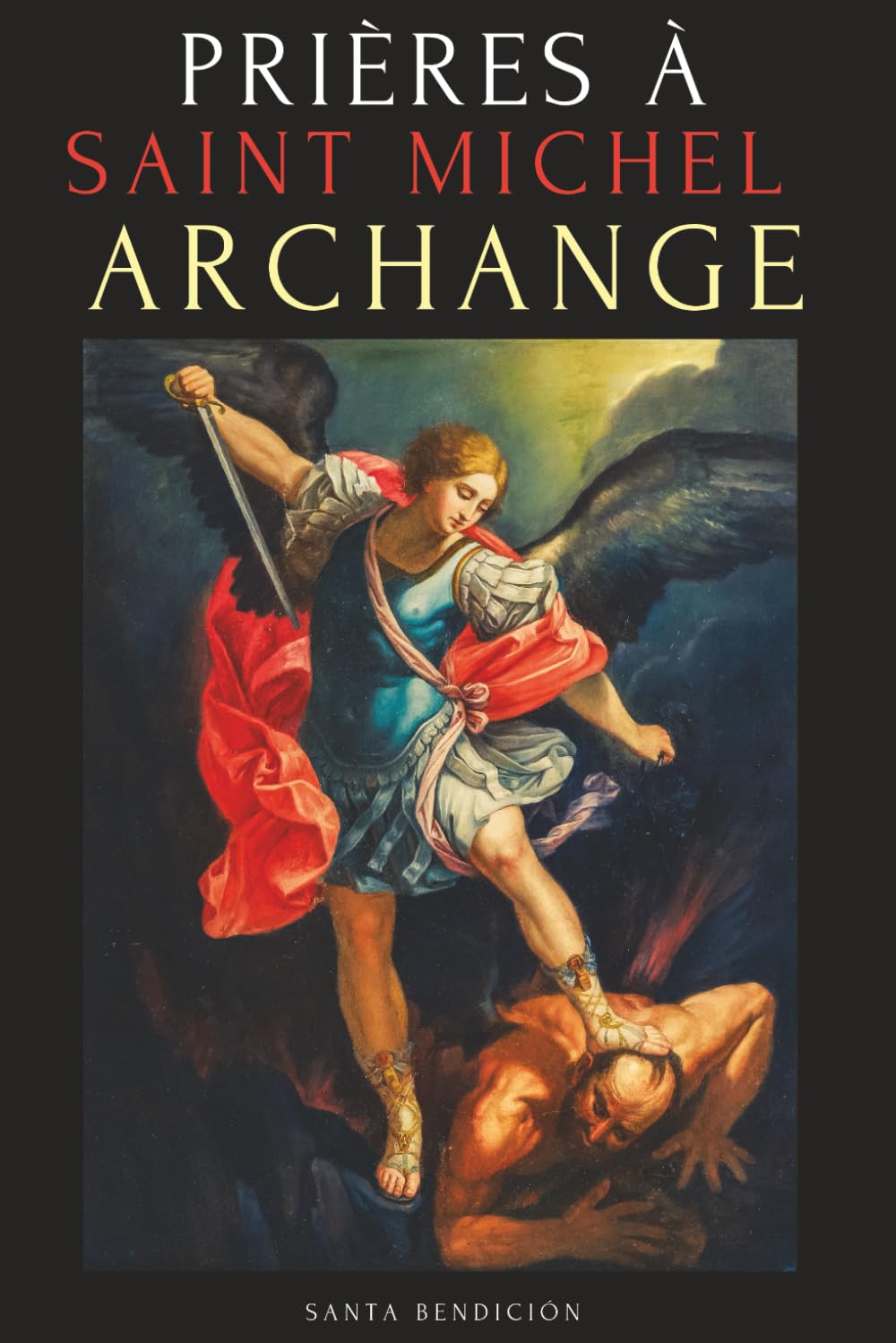 PRIÈRES À SAINT MICHEL ARCHANGE: LIVRE DE PRIÈRES À SAINT MICHEL POUR LA PROTECTION CONTRE MAL, POUR LA SANTÉ, ET BIEN PLUS - NEUVAINES - LIVRE DE PRIÈRES EN FRANÇAIS Religion & Esotericism