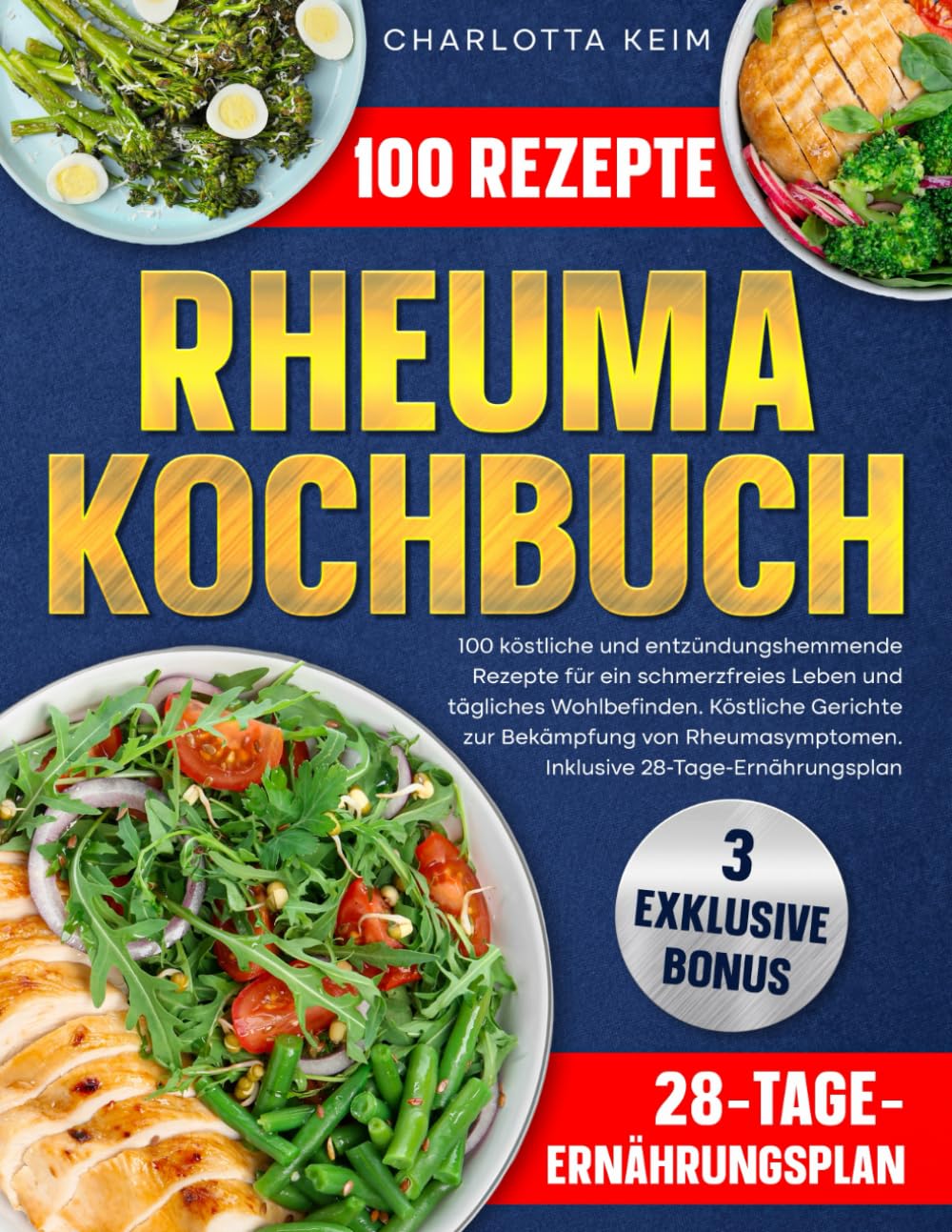 Rheuma Kochbuch: 100 köstliche und entzündungshemmende Rezepte für ein schmerzfreies Leben und tägliches Wohlbefinden.Köstliche Gerichte zur Bekämpfung von Rheumasymptomen.Inklusive 28-Tage-Ernährung Health, Nutrition & Fitness
