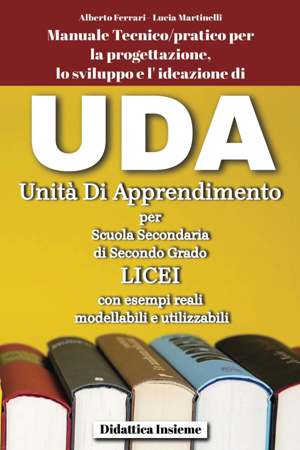 UDA Unità Di Apprendimento per Scuola Secondaria di Secondo Grado - Licei con esempi reali, modellabili e utilizzabili: Manuale Tecnico/pratico per la progettazione, lo sviluppo e l' ideazione di book