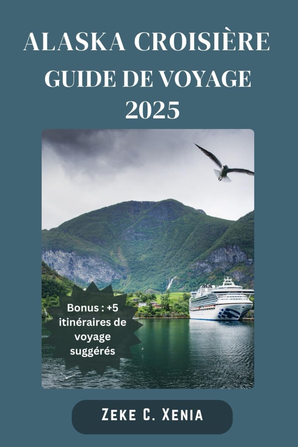 GUIDE DE VOYAGE CROISIÈRE EN ALASKA: Tout ce que vous devez savoir pour un voyage de découverte ultime : conseils d'initiés, points forts des excur book
