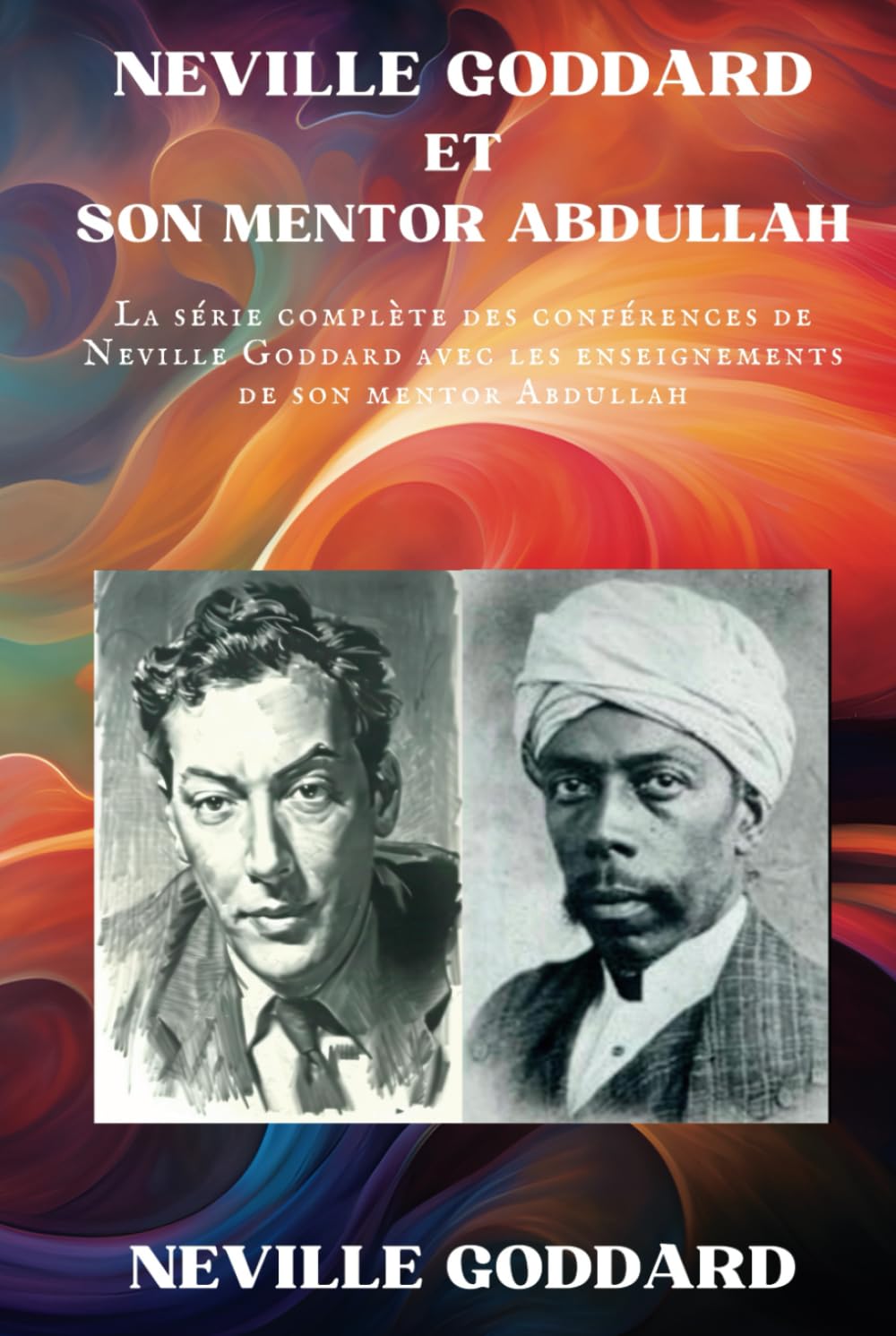 Neville Goddard et Son Mentor Abdullah: La série complète des Conférences de Neville Goddard avec les Enseignements de Son Mentor Abdullah book