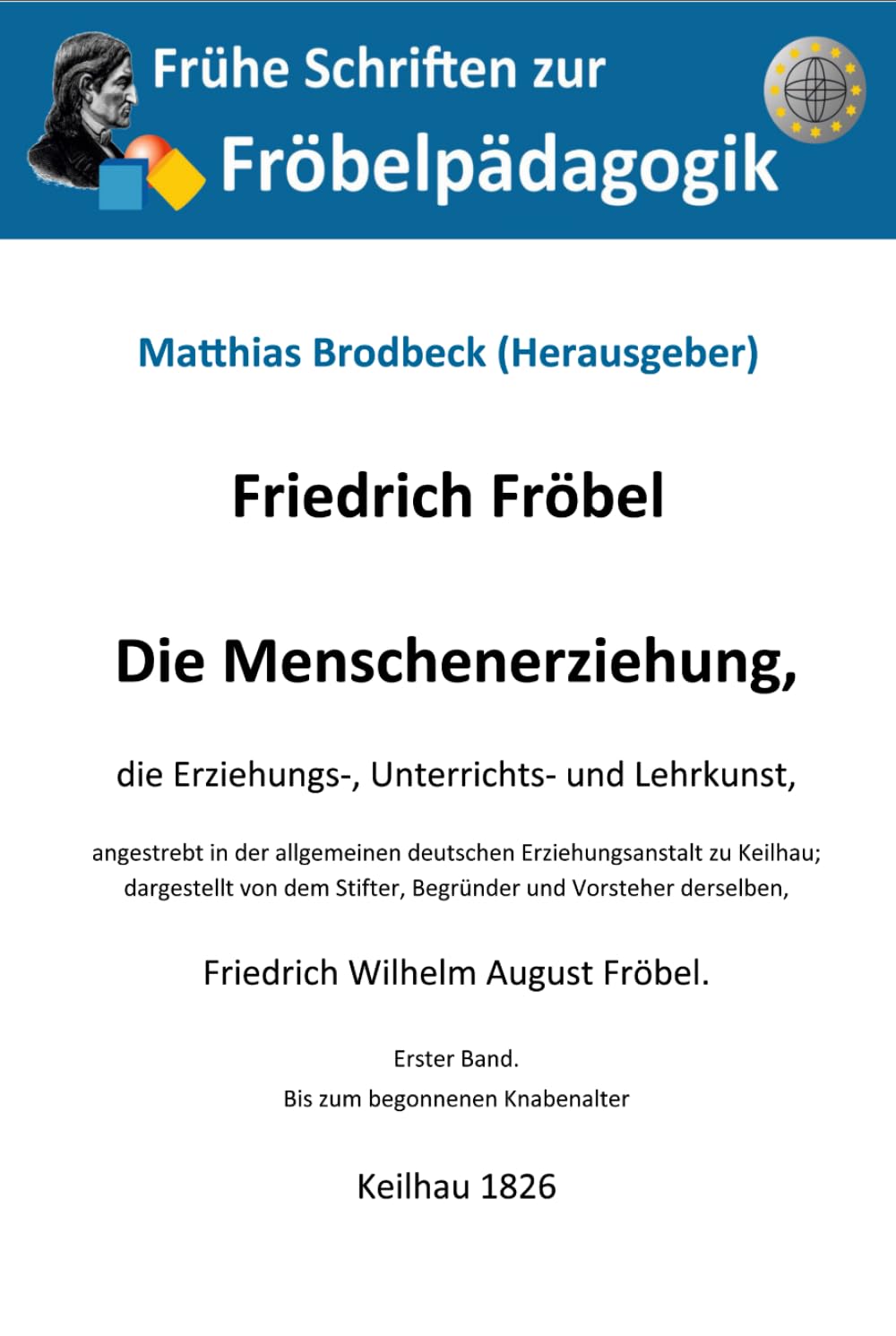 Die Menschenerziehung: die Erziehungs-, Unterrichts- und Lehrkunst, angestrebt in der allgemeinen deutschen Erziehungsanstalt zu Keilhau; dargestellt ... derselben, Friedrich Wilhelm August Fröbel. Education & Training