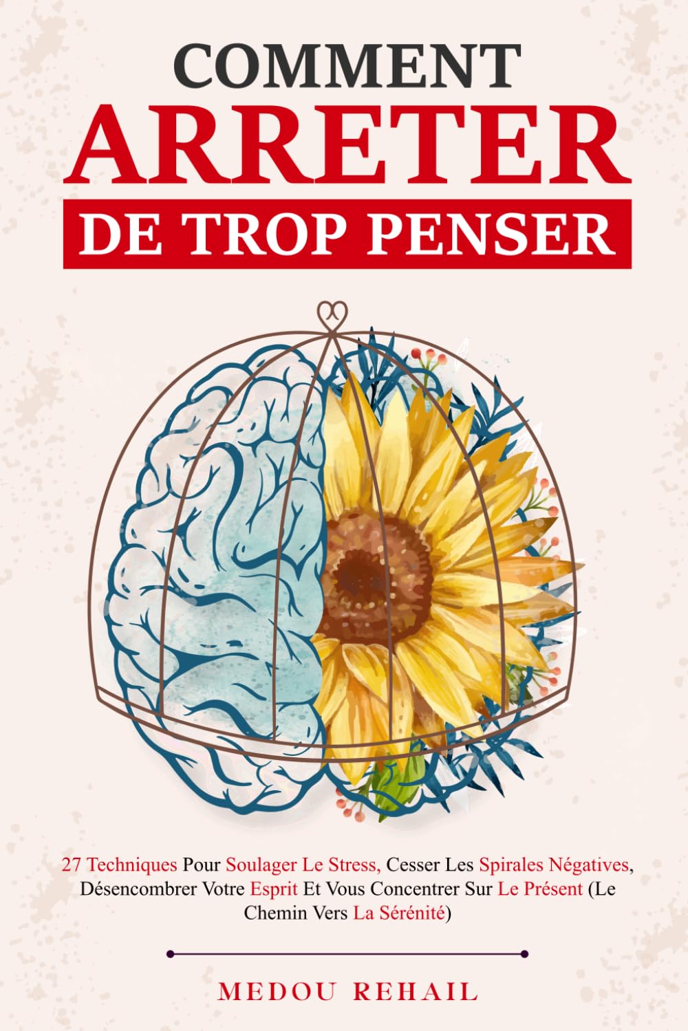 Comment Arrêter De Trop Penser: 27 Techniques pour soulager le stress, cesser les spirales négatives, désencombrer votre esprit et vous concentrer sur le présent (Le chemin vers la sérénité) book