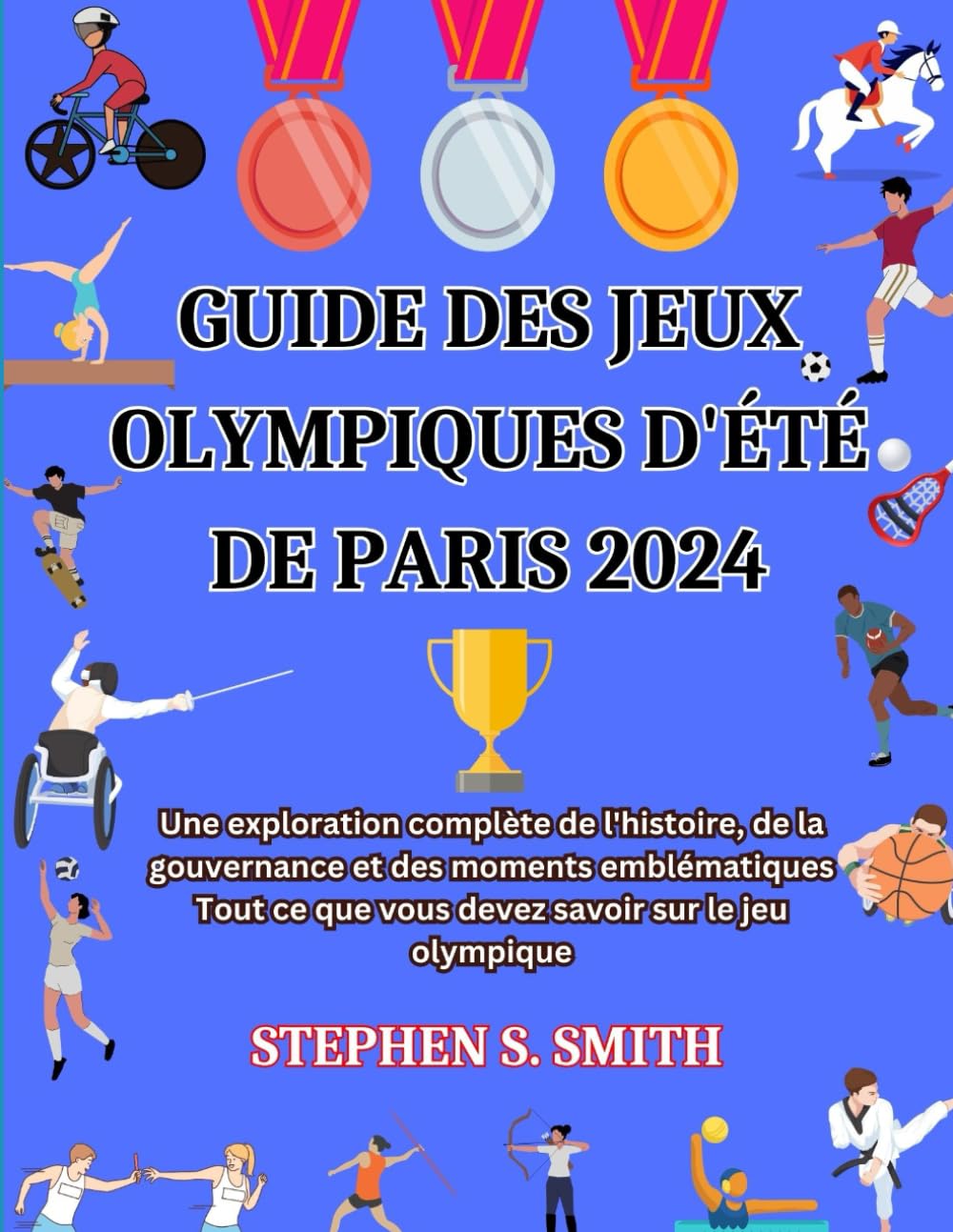 GUIDE DES JEUX OLYMPIQUES D'ÉTÉ DE PARIS 2024: Une exploration complète de l'histoire, de la gouvernance et des moments emblématiques Tout ce que vous devez savoir sur le jeu olympique book