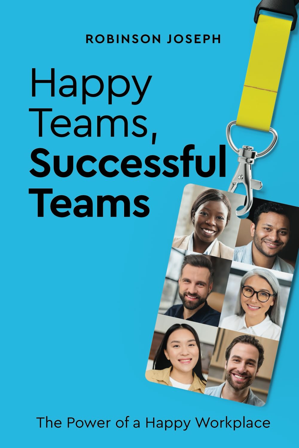Happy Teams, Successful Teams: The Power of a Happy Workplace Business, Finance & Career