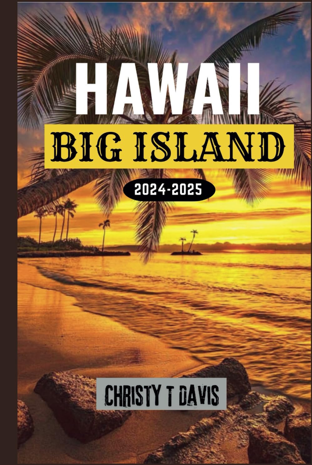 HAWAII BIG ISLAND REISEFÜHRER 2024-2025: Ihr umfassender Reiseführer zum Erleben von Top-Attraktionen, Orten, die man unbedingt besuchen muss, familienfreundlichen Aktivitäten und Budgettipps Hiking & Cycling Books