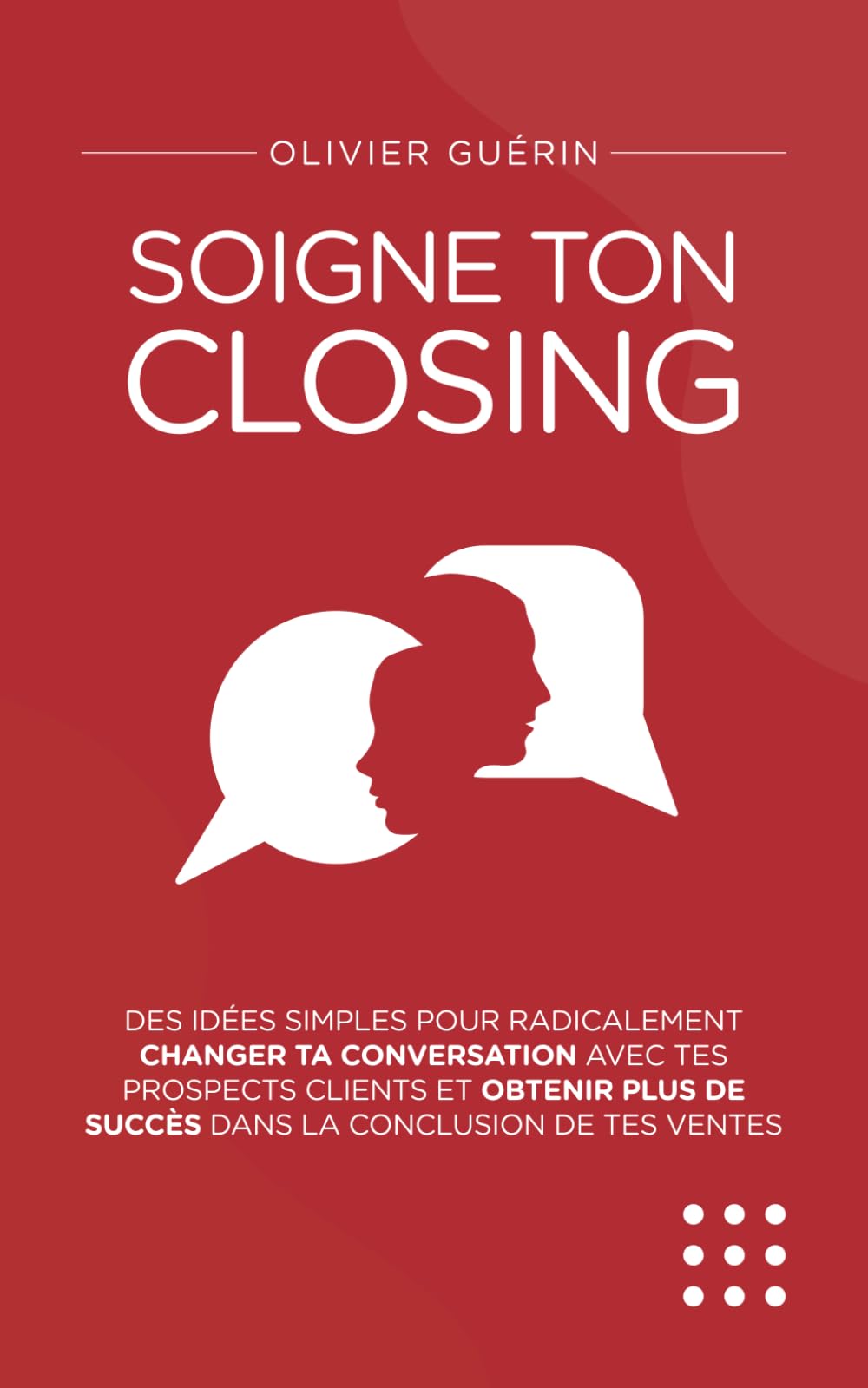 Soigne ton closing: Des idées simples pour radicalement changer ta conversation avec tes prospects clients et obtenir plus de succès dans la conclusion de tes ventes book