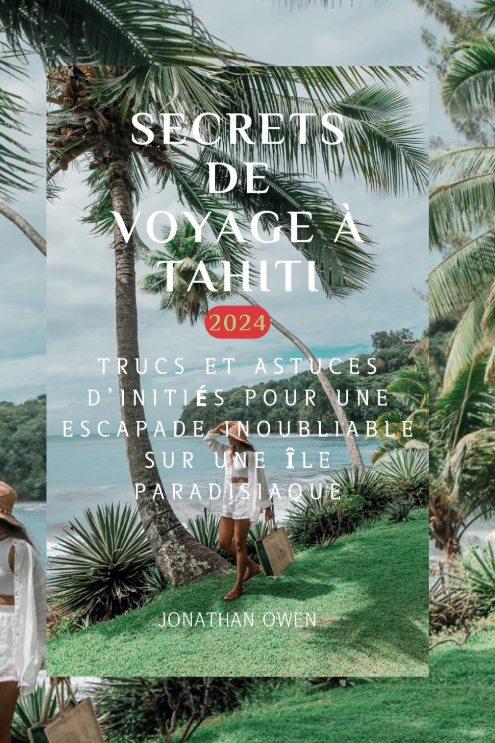 Secrets de voyage à Tahiti 2024: Trucs et astuces d’initiés pour une escapade inoubliable sur une île paradisiaque book