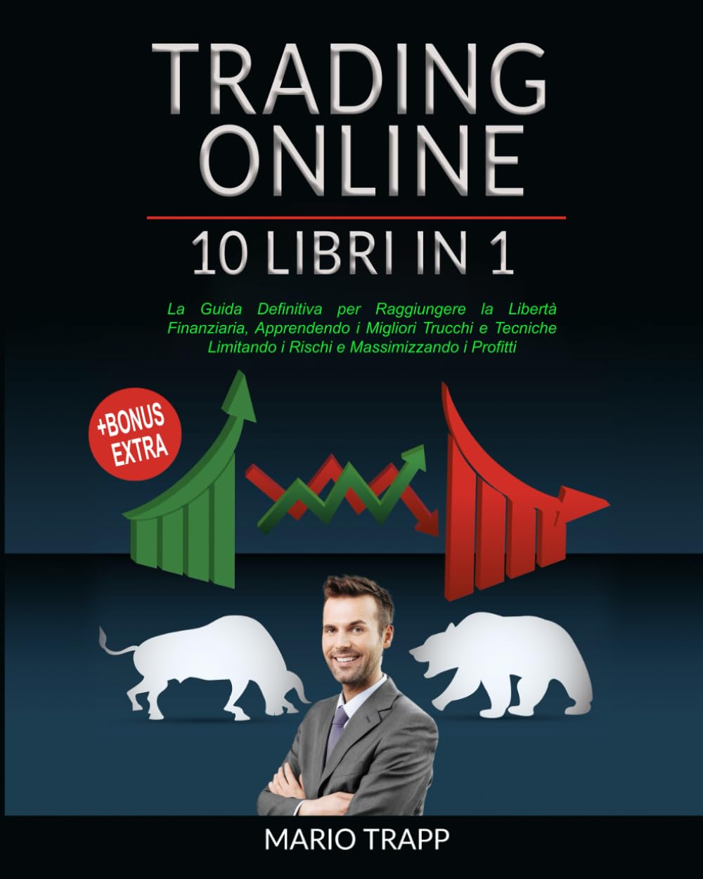 TRADING ONLINE: 10 LIBRI IN 1: La Guida Definitiva per Raggiungere la Libertà Finanziaria, Apprendendo i Migliori Trucchi e Tecniche Limitando i Rischi e Massimizzando i Profitti + BONUS EXTRA book