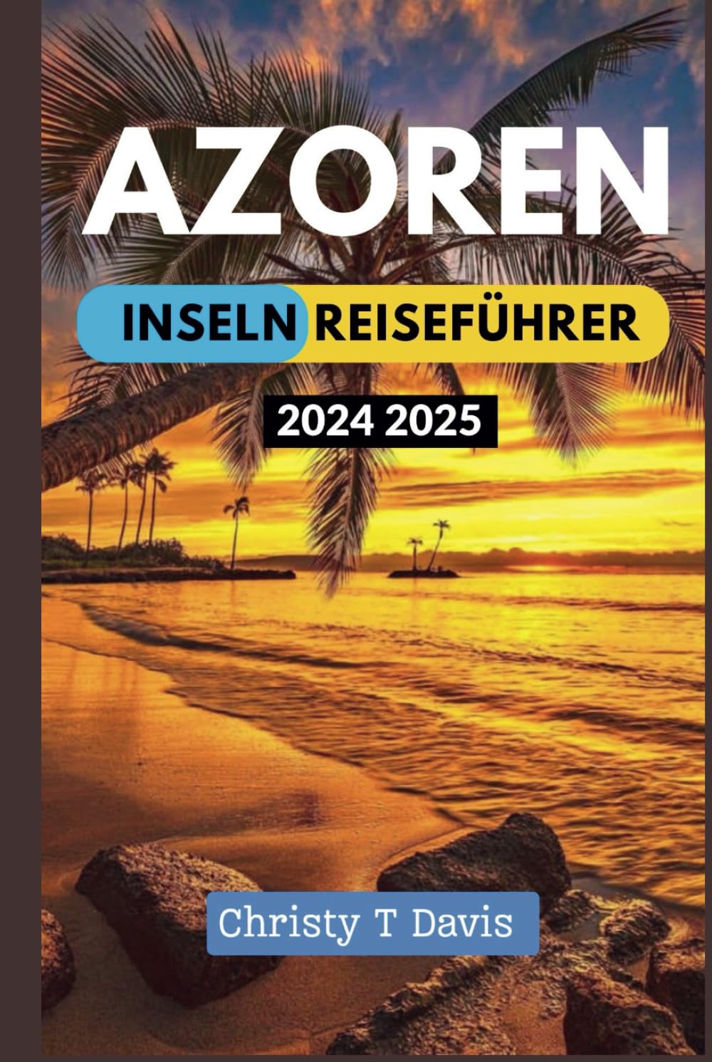 AZOREN-INSELN REISEFÜHRER 2024-2025: Ihr umfassender Reiseführer zur Erfahrung der Top-Attraktionen, Must-Visit-Orte, besten Aktivitäten und Geldspar-Tipps Travel Guides