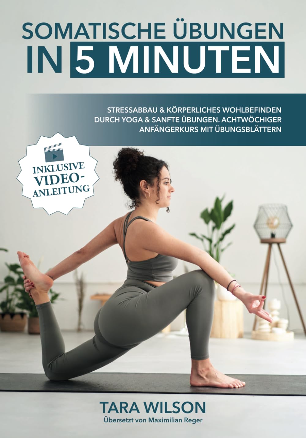 Somatische Übungen in 5 Minuten (inklusive Video-Anleitung): Stressabbau & körperliches Wohlbefinden durch Yoga & sanfte Übungen. Achtwöchiger Anfängerkurs mit Übungsblättern Health, Nutrition & Fitness