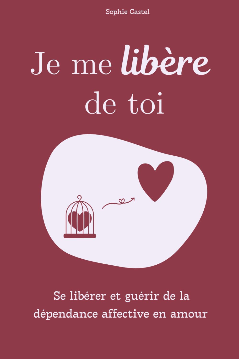 Je me libère de toi: Se libérer et guérir de la dépendance affective en amour book