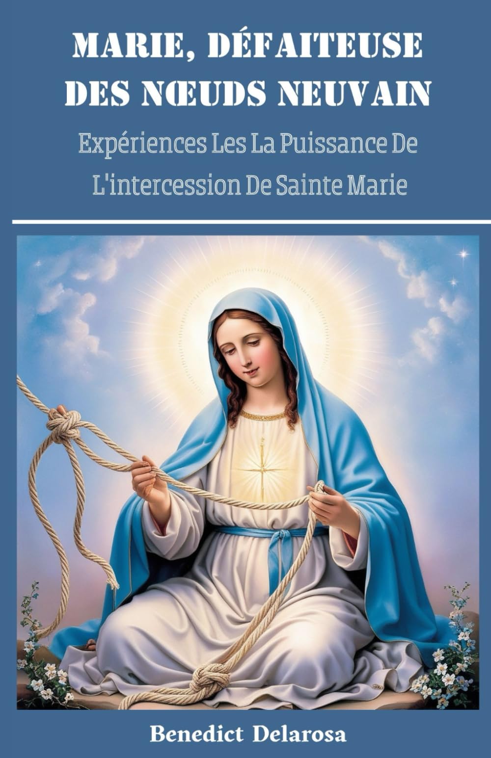 Marie, Défaiteuse des Nœuds Neuvain: Expériences Les La Puissance De L'intercession De Sainte Marie, Histoire, Réflexion (Livre de Prières Catholiques) book