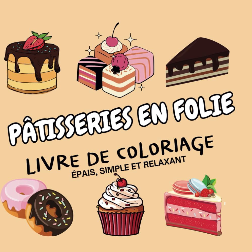 Pâtisseries en Folie - Livre de Coloriage Épais, Simple et Relaxant pour Adultes et Enfants: 50 pages de coloriages gourmands pour les amateurs de sucreries et de moments de détente book