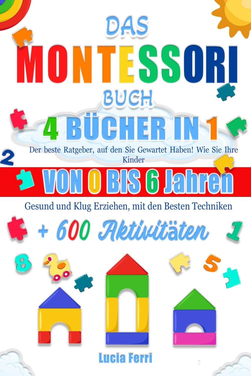 DAS MONTESSORI BUCH: 4 BÜCHER IN 1: Der beste Ratgeber, auf den Sie Gewartet Haben! Wie Sie Ihre Kinder von 0 bis 6 Jahren Gesund und Klug Erziehen, mit den Besten Techniken + 600 Aktivitäten Art & Literature Books
