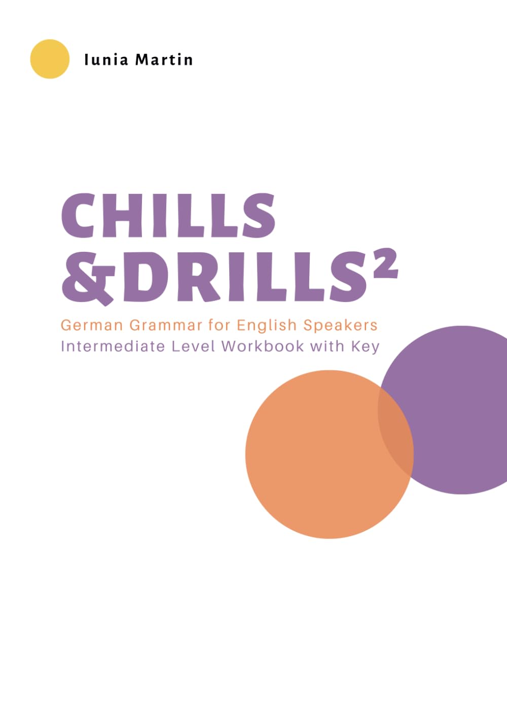 Chills & Drills²: German Grammar for English Speakers. Intermediate Level Workbook with Key Learning & Reference