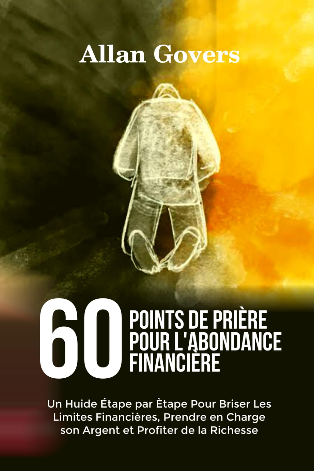 60 POINTS DE PRIÈRE POUR L'ABONDANCE FINANCIÈRE: Un Huide Étape par Ètape Pour Briser Les Limites Financières, Prendre en Charge son Argent et Profiter de la Richesse book