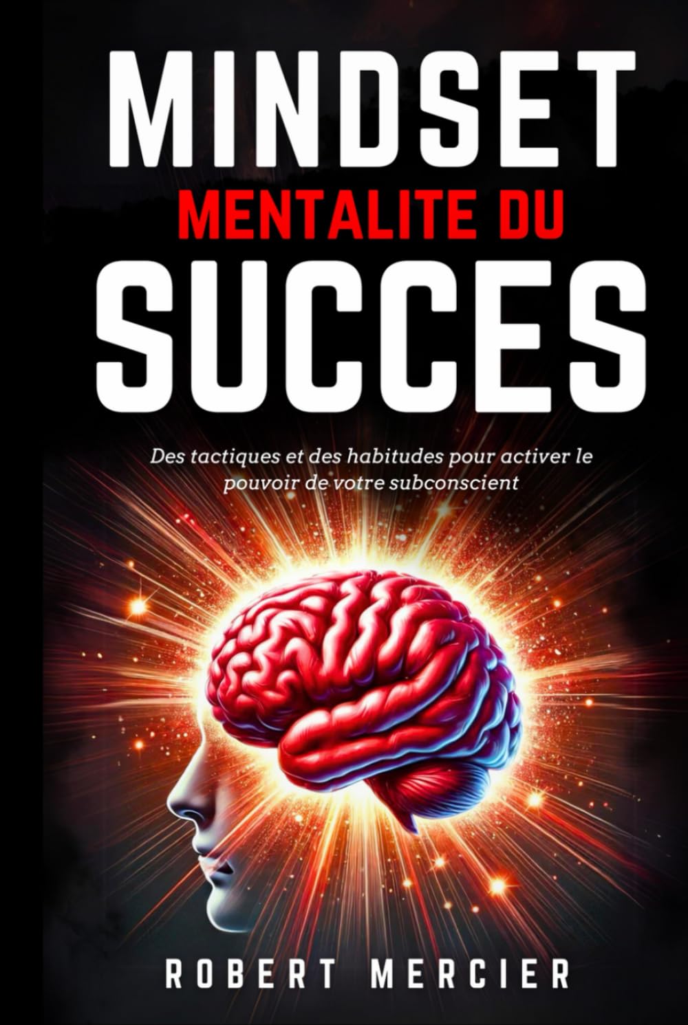 MINDSET - Mentalité du Succès: Des tactiques et des habitudes pour activer le pouvoir de votre subconscient, débloquer le potentiel caché de votre esprit et atteindre vos objectifs sans entrave book