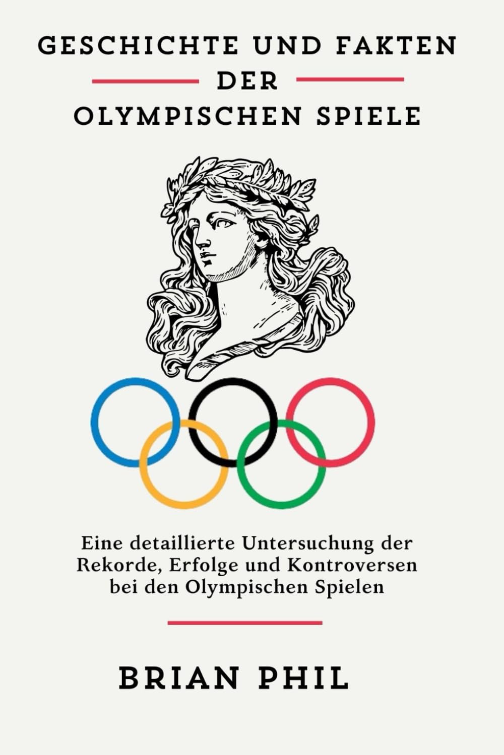 GESCHICHTE UND FAKTEN DER OLYMPISCHEN SPIELE: Eine detaillierte Untersuchung der Rekorde, Erfolge und Kontroversen bei den Olympischen Spielen Leisure & Fun