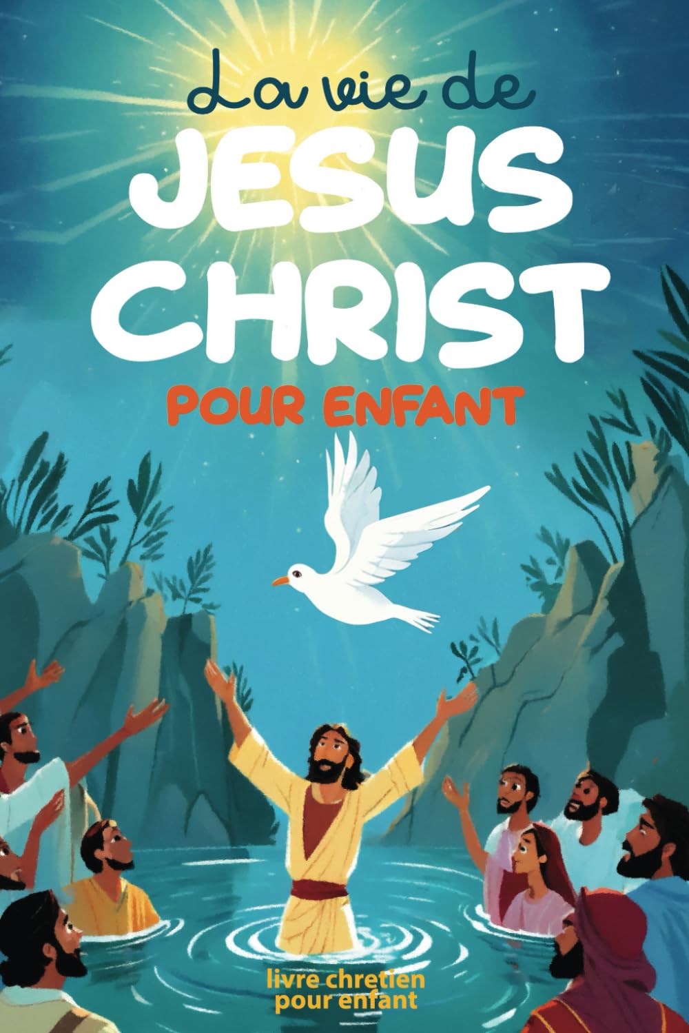 La vie de Jésus Christ pour enfant: Les plus belles histoires de Jésus Christ et du Nouveau Testament illustrées - bible enfant 6 ans à 12 ans Non-fiction