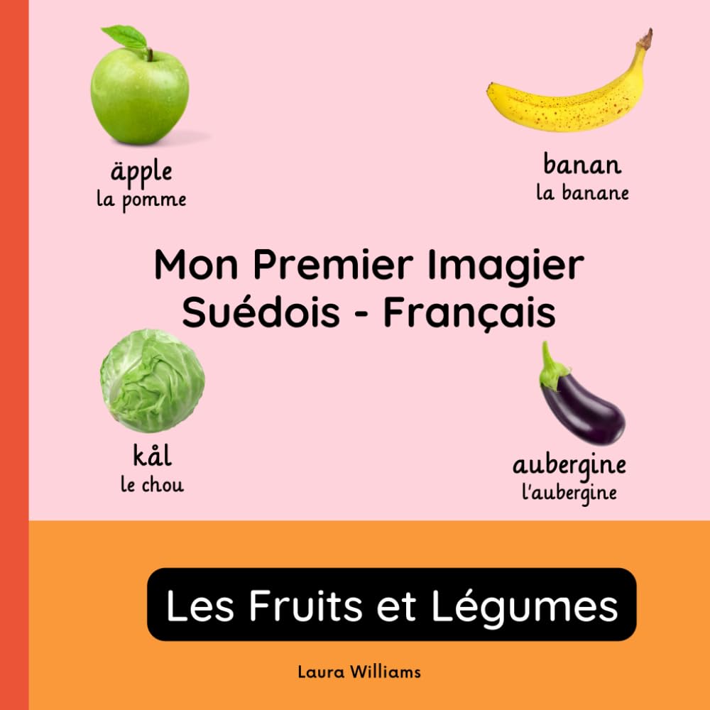 Mon Premier Imagier Suédois-Français, Les Fruits et Légumes: Apprendre le Suédois pour Enfants et Débutants - Livre Bilingue Illustré en Suédois avec Traductions Françaises book