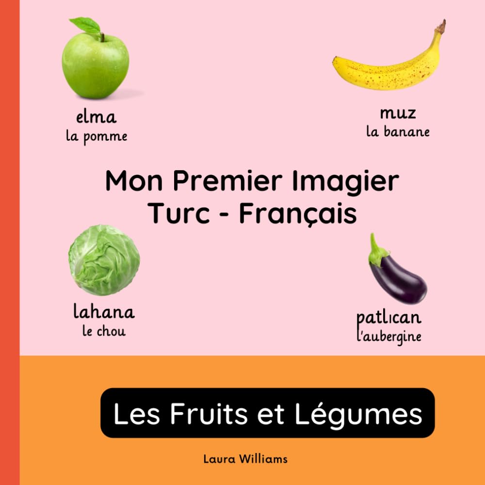Mon Premier Imagier Turc-Français, Les Fruits et Légumes: Apprendre le Turc pour Enfants et Débutants - Livre Bilingue Illustré en Turc avec Traductions Françaises book