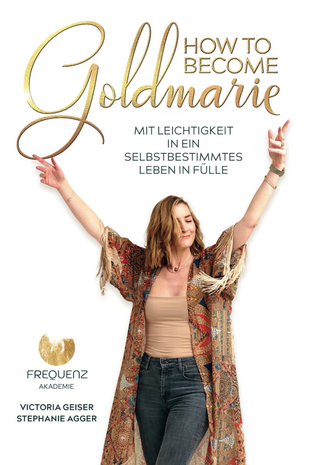 How to become Goldmarie: Mit Leichtigkeit in ein selbstbestimmtes Leben in Fülle Psychology