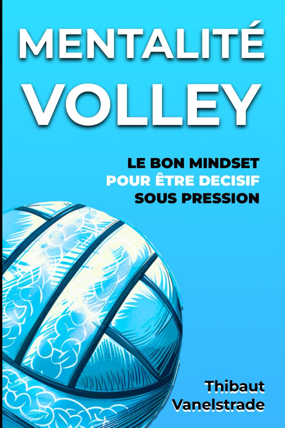 MENTALITÉ VOLLEY: Le bon mindset pour être décisif sous pression au volley-ball book