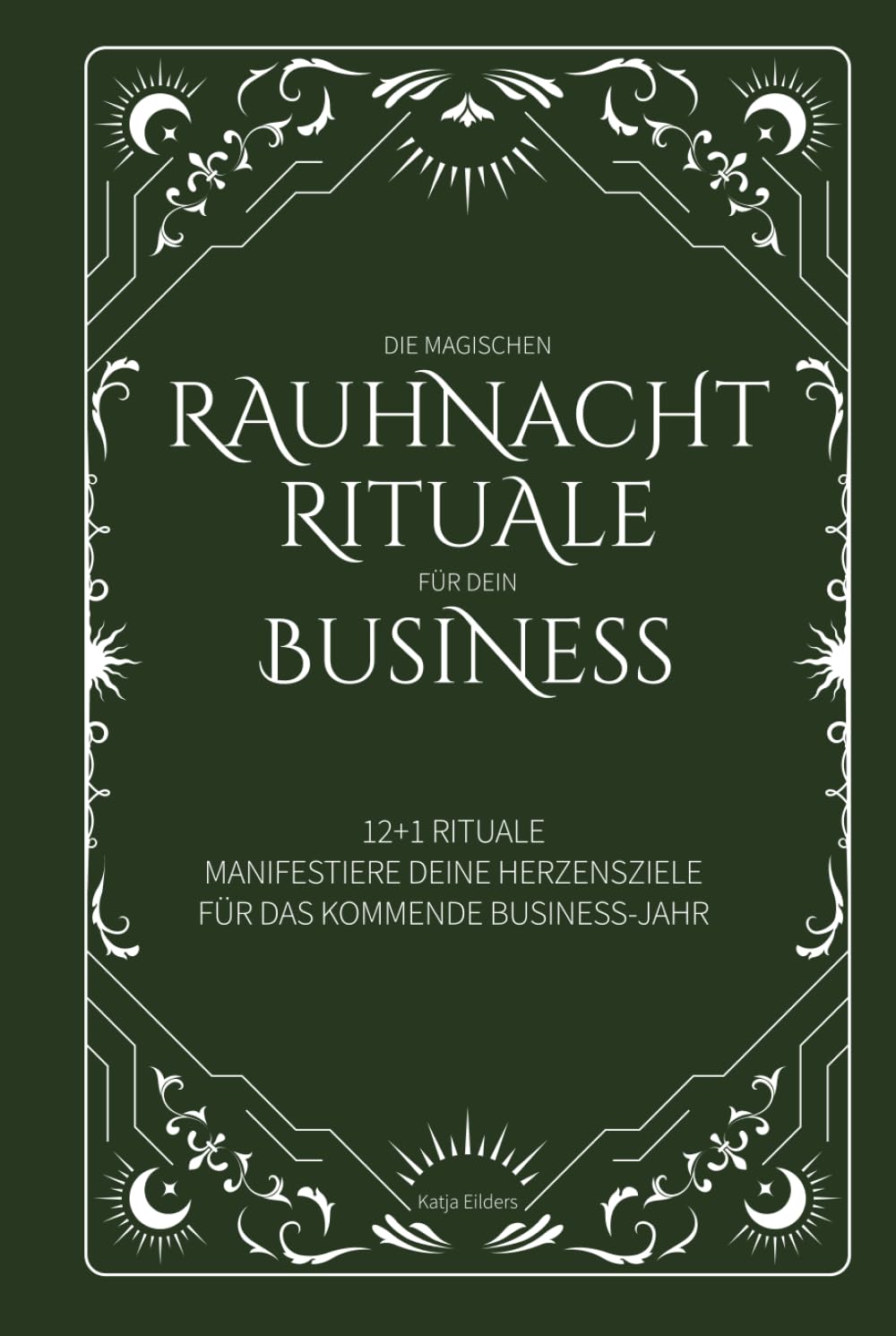 Die magische Rauhnacht Rituale für Dein Business: 12+1 Rituale um Deine Herzens-Ziele für das kommende Business-Jahr zu manifestieren Business, Finance & Career