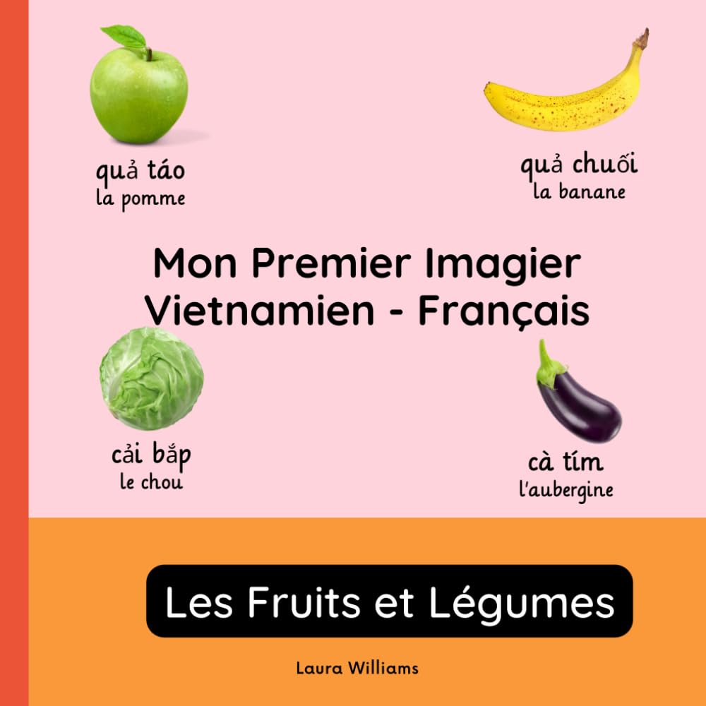Mon Premier Imagier Vietnamien-Français, Les Fruits et Légumes: Apprendre le Vietnamien pour Enfants et Débutants - Livre Bilingue Illustré en Vietnamien avec Traductions Françaises book