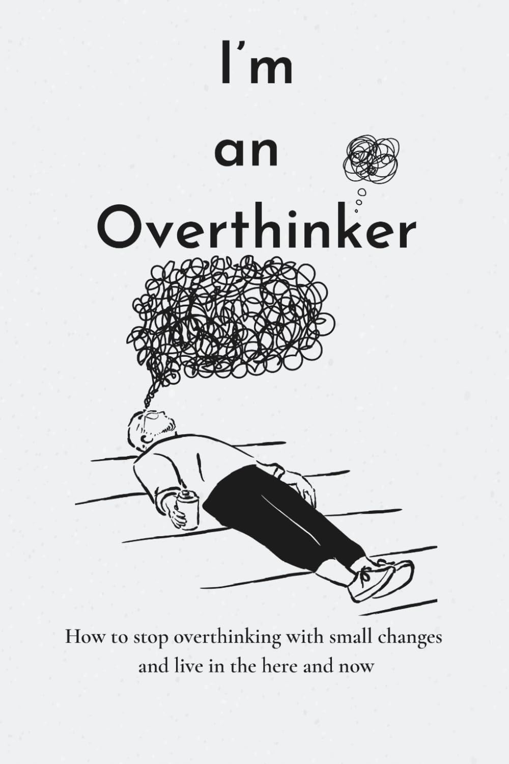 I’m an Overthinker: How to stop overthinking with small changes and live in the here and now Health, Nutrition & Fitness